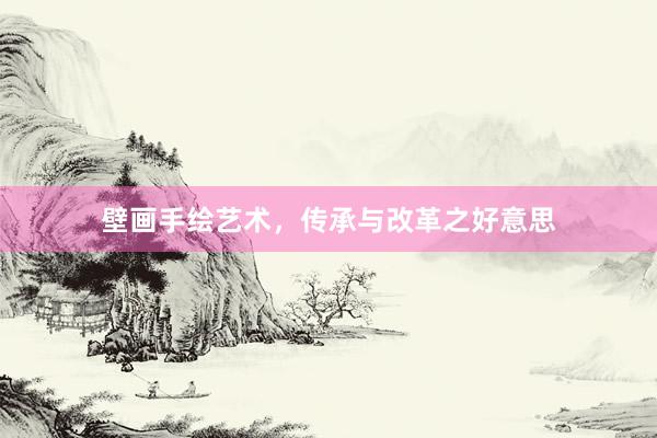 壁画手绘艺术，传承与改革之好意思